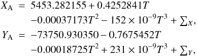 Mathematical equation: \begin{eqnarray} \label{Eq:XY} \nonumber X_{\rm A} &=& 5453.282155 + 0.4252841T \\ \nonumber &&- 0.00037173T^2 - 152\times 10^{-9}T^3 + {\textstyle \sum_X}, \\ Y_{\rm A} &=& -73750.930350 - 0.7675452T \\ \nonumber &&- 0.00018725T^2 + 231\times 10^{-9}T^3 + {\textstyle \sum_Y}, \end{eqnarray}
