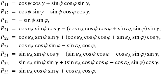Mathematical equation: \begin{eqnarray} \label{Eq:FukuP} \nonumber P_{11} &=& \cos\psi\cos\gamma + \sin\psi\cos\varphi\sin\gamma, \\ \nonumber P_{12} &=& \cos\psi\sin\gamma - \sin\psi\cos\varphi\cos\gamma, \\ P_{13} &=& -\sin\psi\sin\varphi, \\ \nonumber P_{21} &=& \cos\varepsilon_{\rm A}\sin\psi\cos\gamma - (\cos\varepsilon_{\rm A}\cos\psi\cos\varphi + \sin\varepsilon_{\rm A}\sin\varphi)\sin\gamma, \\ \nonumber P_{22} &=& \cos\varepsilon_{\rm A}\sin\psi\sin\gamma + (\cos\varepsilon_{\rm A}\cos\psi\cos\varphi + \sin\varepsilon_{\rm A}\sin\varphi)\cos\gamma, \\ \nonumber P_{23} &=& \cos\varepsilon_{\rm A}\cos\psi\sin\varphi - \sin\varepsilon_{\rm A}\cos\varphi, \\ \nonumber P_{31} &=& \sin\varepsilon_{\rm A}\sin\psi\cos\gamma - (\sin\varepsilon_{\rm A}\cos\psi\cos\varphi - \cos\varepsilon_{\rm A}\sin\varphi)\sin\gamma, \\ \nonumber P_{32} &=& \sin\varepsilon_{\rm A}\sin\psi\sin\gamma + (\sin\varepsilon_{\rm A}\cos\psi\cos\varphi - \cos\varepsilon_{\rm A}\sin\varphi)\cos\gamma, \\ \nonumber P_{33} &=& \sin\varepsilon_{\rm A}\cos\psi\sin\varphi + \cos\varepsilon_{\rm A}\cos\varphi. \end{eqnarray}