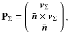 Mathematical equation: \begin{equation} \label{P2} {\bf P}_{\Sigma} \equiv \left( \begin{array}{c} {\vec v}_{\Sigma} \\ \bar{\vec{n}} \times {\vec v}_{\Sigma} \\ \bar{\vec{n}} \end{array} \right) , \end{equation}