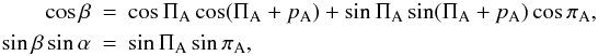 Mathematical equation: \begin{eqnarray} \label{Eq:UU0N} \nonumber \cos\beta &=& \cos\Pi_{\rm A}\cos(\Pi_{\rm A}+p_{\rm A})+ \sin\Pi_{\rm A}\sin(\Pi_{\rm A}+p_{\rm A})\cos\pi_{\rm A}, \\ \sin\beta\sin\alpha &=& \sin\Pi_{\rm A}\sin\pi_{\rm A}, \end{eqnarray}