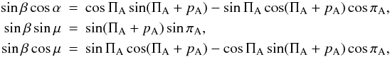 Mathematical equation: \begin{eqnarray} \nonumber \sin\beta\cos\alpha &=& \cos\Pi_{\rm A}\sin(\Pi_{\rm A}+p_{\rm A})-\sin\Pi_{\rm A}\cos(\Pi_{\rm A}+p_{\rm A})\cos\pi_{\rm A}, \\ \nonumber \sin\beta\sin\mu &=& \sin(\Pi_{\rm A}+p_{\rm A})\sin\pi_{\rm A}, \\ \nonumber \sin\beta\cos\mu &=& \sin\Pi_{\rm A}\cos(\Pi_{\rm A}+p_{\rm A})-\cos\Pi_{\rm A}\sin(\Pi_{\rm A}+p_{\rm A})\cos\pi_{\rm A}, \end{eqnarray}