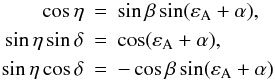 Mathematical equation: \begin{eqnarray} \label{Eq:UU0Pt} \nonumber \cos\eta &=& \sin\beta\sin(\varepsilon_{\rm A}+\alpha), \\ \sin\eta\sin\delta &=& \cos(\varepsilon_{\rm A}+\alpha), \\ \nonumber \sin\eta\cos\delta &=& -\cos\beta\sin(\varepsilon_{\rm A}+\alpha) \end{eqnarray}