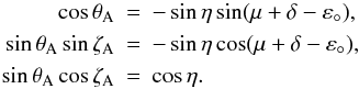 Mathematical equation: \begin{eqnarray} \label{Eq:U0PtP0} \nonumber \cos\theta_{\rm A} &=& -\sin\eta\sin(\mu +\delta-\varepsilon_\circ), \\ \sin\theta_{\rm A}\sin\zeta_{\rm A} &=& -\sin\eta\cos(\mu+\delta-\varepsilon_\circ), \\ \nonumber \sin\theta_{\rm A}\cos\zeta_{\rm A} &=& \cos\eta. \end{eqnarray}
