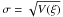 Mathematical equation: \hbox{$\sigma = \sqrt{V(\xi)}$}