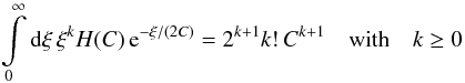 Mathematical equation: \begin{equation} \int\limits_{0}^{\infty} \diff{\xi} \xi^k H(C) \, \eto{-\xi/(2C)} = 2^{k+1} k! \, C^{k+1} \quad \text{with} \quad k \geq 0 \end{equation}