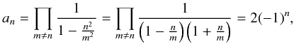 Mathematical equation: \begin{equation} a_n = \prod\limits_{m \neq n} \frac{1}{1-\frac{n^2}{m^2}} = \prod\limits_{m \neq n} \frac{1}{\left(1-\frac{n}{m}\right)\left(1+\frac{n}{m}\right)} = 2 (-1)^n , \end{equation}