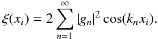 Mathematical equation: \begin{equation} \xi(x_i) = 2 \sum\limits_{n=1}^{\infty} |g_n|^2 \cos ( k_n x_i ) . \end{equation}