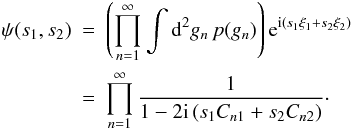 Mathematical equation: \begin{eqnarray} \psi(s_1,s_2) &= &\left( \prod\limits_{n=1}^{\infty} \int \ddiff{g_n}{2} p(g_n) \right) \eto{\iu \left(s_1\xi_1+s_2\xi_2 \right)} \nonumber \\ &=& \prod\limits_{n=1}^{\infty} \frac{1}{1 - 2 \iu \left(s_1 C_{n1} + s_2 C_{n2} \right)} \cdot \end{eqnarray}