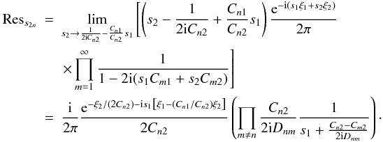 Mathematical equation: \begin{eqnarray} {\rm Res}_{s_{2n}} & =& \lim\limits_{ s_2 \rightarrow \frac{1}{2 \iu C_{n2}}-\frac{C_{n1}}{C_{n2}}s_1 } \left[ \left( s_2-\frac{1}{2 \iu C_{n2}}+\frac{C_{n1}}{C_{n2}}s_1 \right) \frac{\eto{-\iu (s_1 \xi_1 + s_2 \xi_2)}}{2\pi} \right. \nonumber \\ && \left. \times \prod\limits_{m=1}^{\infty} \frac{1}{1 - 2 \iu (s_1 C_{m1} + s_2 C_{m2})} \right] \nonumber \\ & = & \frac{\iu}{2\pi} \frac{\eto{-\xi_2/\left(2C_{n2}\right) - \iu s_1 \left[ \xi_1-\left(C_{n1}/C_{n2}\right)\xi_2 \right]} }{2C_{n2}} \left( \prod\limits_{m \neq n} \frac{C_{n2}}{2 \iu D_{nm}} \frac{1}{s_1+\frac{C_{n2} - C_{m2}}{2 \iu D_{nm}}} \right){\cdot} \end{eqnarray}