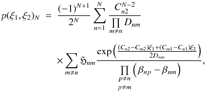 Mathematical equation: \begin{eqnarray} p(\xi_1,\xi_2)_N & =& \frac{(-1)^{N+1}}{2^N} \sum\limits_{n=1}^{N} \frac{C_{n2}^{N-2}}{ \prod\limits_{m \neq n} D_{nm}} \\[2mm] \nonumber && \times \sum\limits_{m \neq n} \mathfrak{H}_{nm} \frac{\exp\left(\frac{(C_{n2}-C_{m2})\xi_1+(C_{m1}-C_{n1})\xi_2}{2D_{nm}}\right)} {\underset{p \neq m}{\underset{p \neq n}{\prod }} \left( \, \beta_{np}-\beta_{nm} \right)} , \end{eqnarray}