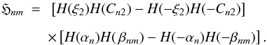 Mathematical equation: \begin{eqnarray} \mathfrak{H}_{nm} &= & \ \left[ H(\xi_2)H(C_{n2}) - H(-\xi_2)H(-C_{n2}) \right] \nonumber \\[2mm] && \times \left[ H(\alpha_n)H(\,\beta_{nm}) - H(-\alpha_n)H(-\beta_{nm}) \right] . \end{eqnarray}