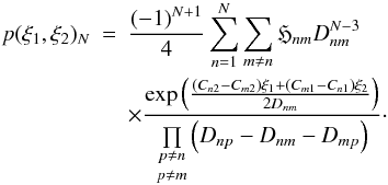 Mathematical equation: \begin{eqnarray} p(\xi_1,\xi_2)_N &=& \frac{(-1)^{N+1}}{4} \sum\limits_{n=1}^{N} \sum\limits_{m \neq n} \mathfrak{H}_{nm} D_{nm}^{N-3} \\ \nonumber && \times \frac{\exp\left(\frac{(C_{n2}-C_{m2})\xi_1+(C_{m1}-C_{n1})\xi_2}{2D_{nm}}\right)} { \underset{p \neq m}{\underset{p \neq n}{\prod }} \left( D_{np}-D_{nm}-D_{mp} \right)} \cdot \end{eqnarray}
