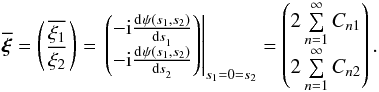 Mathematical equation: \begin{equation} \overline{\vec{\xi}} = \begin{pmatrix} \, \overline{\xi_1} \, \\ \, \overline{\xi_2} \, \end{pmatrix} = \left. \begin{pmatrix} -\iu \deriv{\psi(s_1,s_2)}{s_1} \\ -\iu \deriv{\psi(s_1,s_2)}{s_2} \end{pmatrix} \right|_{s_1=0=s_2} = \begin{pmatrix} 2 \sum\limits_{n=1}^{\infty} C_{n1} \\ 2 \sum\limits_{n=1}^{\infty} C_{n2} \end{pmatrix} . \end{equation}
