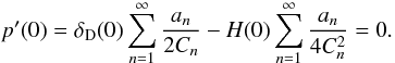 Mathematical equation: \begin{equation} p^{\prime}(0) = \delta_{\mathrm{D}}(0) \sum\limits_{n=1}^{\infty} \frac{a_n}{2C_n} - H(0) \sum\limits_{n=1}^{\infty} \frac{a_n}{4C_n^2} = 0 . \end{equation}