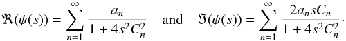 Mathematical equation: \begin{equation} \Re(\psi(s)) = \sum\limits_{n=1}^{\infty} \frac{a_n}{1 + 4 s^2 C_n^2} \quad \textrm{and} \quad \Im(\psi(s)) = \sum\limits_{n=1}^{\infty} \frac{2 a_n s C_n}{1 + 4 s^2 C_n^2} \cdot \end{equation}
