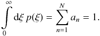 Mathematical equation: \begin{equation} \int\limits_{0}^{\infty} \diff{\xi} p(\xi) = \sum\limits_{n=1}^N a_n = 1 . \end{equation}