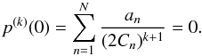 Mathematical equation: \begin{equation} \label{eq:prodfac_derivatives} p^{(k)}(0) = \sum\limits_{n=1}^N \frac{a_n}{(2C_n)^{k+1}} = 0 . \end{equation}