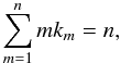 Mathematical equation: \begin{equation} \sum\limits_{m=1}^{n}mk_m=n , \end{equation}