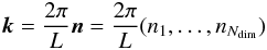 Mathematical equation: \begin{equation} \vec{k} = \frac{2\pi}{L} \vec{n} = \frac{2\pi}{L} (n_1, \dots, n_{N_{\mathrm{dim}}}) \end{equation}