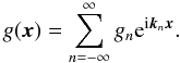 Mathematical equation: \begin{equation} g(\vec{x})=\sum \limits_{n=-\infty}^{\infty}g_n \eto{\iu \vec{k}_n \vec{x}} . \end{equation}