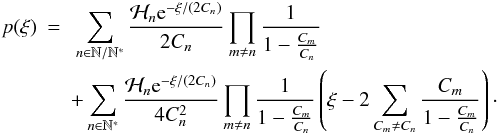 Mathematical equation: \appendix \setcounter{section}{1} \begin{eqnarray} p(\xi)& = & \ \sum\limits_{n \in \mathbb{N} \slash \mathbb{N}^*} \frac{\mathcal{H}_n \eto{-\xi/(2C_n)}}{2C_n} \prod\limits_{m \neq n} \frac{1}{1-\frac{C_m}{C_n}} \nonumber \\ && + \sum\limits_{n \in \mathbb{N}^*} \frac{\mathcal{H}_n \eto{-\xi/(2C_n)}}{4C_n^2} \prod\limits_{m \neq n} \frac{1}{1-\frac{C_m}{C_n}} \left( \xi - 2 \sum\limits_{C_m \neq C_n} \frac{C_m}{1-\frac{C_m}{C_n}} \right) \cdot \end{eqnarray}
