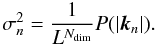 Mathematical equation: \begin{equation} \label{eq:derivation_sigma} \sigma_n^2 = \frac{1}{L^{N_{\mathrm{dim}}}}P(|\vec{k}_n|) . \end{equation}