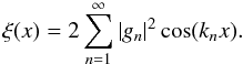 Mathematical equation: \begin{equation} \label{eq:univar_derivation_xi} \xi(x) = 2 \sum\limits_{n=1}^{\infty} |g_n|^2 \cos ( k_n x ) . \end{equation}