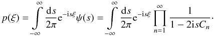 Mathematical equation: \begin{equation} p(\xi) = \int\limits_{-\infty}^{\infty} \frac{\fdiff{s}}{2\pi} \eto{-\iu s \xi} \psi(s) = \int\limits_{-\infty}^{\infty} \frac{\fdiff{s}}{2\pi} \eto{-\iu s \xi} \prod\limits_{n=1}^{\infty} \frac{1}{1 - 2 \iu s C_n} \cdot \end{equation}