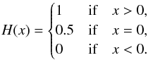 Mathematical equation: \begin{equation} H(x) = \begin{cases} 1 & \text{if} \quad x > 0 , \\ 0.5 & \text{if} \quad x = 0 , \\ 0 & \text{if} \quad x < 0 . \end{cases} \end{equation}