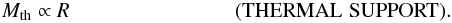 Mathematical equation: \begin{eqnarray} M_{\rm th}\propto R{\hskip 2.8cm}({\rm THERMAL\,\,SUPPORT}). \label{therm} \end{eqnarray}