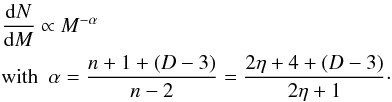 Mathematical equation: \begin{eqnarray} && \frac{{\rm d}N}{{\rm d}M} \propto M^{-\alpha}\nonumber \\ \label{Nturb} && {\rm with}\,\,\,\alpha = {n+1 +(D-3) \over n-2} ={2\eta+4 +(D-3) \over 2\eta+1}\cdot \end{eqnarray}