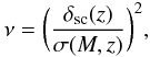 Mathematical equation: \begin{equation} \nu = \bigg(\frac{\delta_{\rm sc}(z)}{\sigma(M,z)}\bigg)^2 , \end{equation}