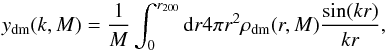 Mathematical equation: \begin{equation} y_{\mathrm{dm}}(k,M) = \frac{1}{M} \int_0^{r_{200}} {\mathrm d}r 4\pi r^2 \rho_{\mathrm{dm}}(r,M) \frac{\sin(kr)}{kr}, \end{equation}