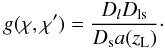 Mathematical equation: \begin{equation} g(\chi,\chi')=\frac{D_lD_{\rm ls}}{D_{\rm s}a(z_{\rm L})}\cdot \end{equation}