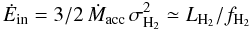 Mathematical equation: \begin{equation} \label{eqA} \dot{E}_{\rm in} = 3/2 \, \dot{M}_{\rm acc} \, \sigma_{\rm H_2}^2 \simeq L_{\rm H_2} / f_{\rm H_2} \end{equation}