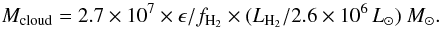 Mathematical equation: \begin{equation} M_{\rm cloud} = 2.7 \times 10^7 \times \epsilon / f_{\rm H_2} \times (L_{\rm H_2} /2.6 \times 10^6\,L_{\odot})\ M_{\odot}. \end{equation}