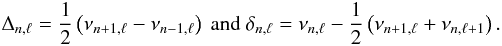 Mathematical equation: \begin{eqnarray} \Delta_{n,\ell} =\frac{1}{2} \left ( \nu_{n+1,\ell}-\nu_{n-1,\ell}\right)~{\rm and}~\delta_{n,\ell} = \nu_{n,\ell} - \frac{1}{2}\left ( \nu_{n+1,\ell}+\nu_{n,\ell+1}\right). \end{eqnarray}
