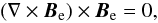 Mathematical equation: \begin{equation} \label{eq:B_e} (\nabla\times\vec{B}_{\rm e})\times\vec{B}_{\rm e} = 0 , \end{equation}