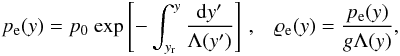 Mathematical equation: \begin{eqnarray} \label{eq:pres} p_{\rm e}(y)=p_{\rm 0}~{\rm exp}\left[ -\int_{y_{\rm r}}^{y}\frac{{\rm d}y{'}}{\Lambda (y{'})} \right]\, ,\hspace{3mm} \label{eq:eq_rho} \varrho_{\rm e} (y)=\frac{p_{\rm e}(y)}{g \Lambda(y)}, \end{eqnarray}