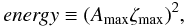 Mathematical equation: \begin{equation} {\it energy} \equiv (A_{\rm max} \zeta_{\rm max})^2, \end{equation}