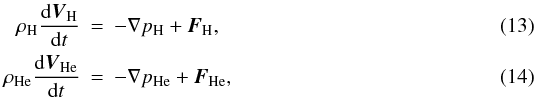 Mathematical equation: \begin{eqnarray} \label{VHI} \rho_{{\mathrm {H}}}{{{\rm d} \vec V_{{\mathrm {H}}}}\over {{\rm d} t}} &=&-\nabla p_{{{\mathrm {H}}}}+\vec F_{{\mathrm {H}}}, \\ \label{VHeI} \rho_{{\mathrm {He}}}{{{\rm d} \vec V_{{\mathrm {He}}}}\over {{\rm d} t}} &=&-\nabla p_{{\mathrm {He}}}+\vec F_{{\mathrm {He}}}, \end{eqnarray}