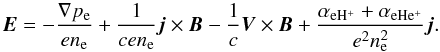 Mathematical equation: \begin{equation} \label{E} \vec E= -{{\nabla p_{\mathrm {e}}}\over {en_{\mathrm {e}}}}+{1\over {cen_{\mathrm {e}}}}\vec j \times \vec B-{1\over {c}}{{\vec V}} \times \vec B+ {{\alpha_{{\mathrm {eH^+}}}+\alpha_{{\mathrm {eHe^+}}}}\over {e^2n^2_{\mathrm {e}}}}\vec j. \end{equation}