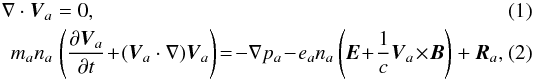 Mathematical equation: \begin{eqnarray} \label{ne3} \nabla \cdot \vec V_a&&\hspace{-2.5mm}=0, \\ m_an_a&&\hspace{-2.5mm}\left ({{\partial \vec V_a}\over {\partial t}}\!+\!({\vec V_a}\cdot \nabla)\vec V_a\right )\!=\!-\nabla p_{a}\!-\!e_a n_a\left (\vec E \!+\!{1\over c}\vec V_a \!\times\! \vec B \right ) +\vec R_a,\label{Ve3} \end{eqnarray}