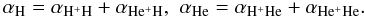 Mathematical equation: \begin{equation} \label{a} \alpha_{{\mathrm {H}}}=\alpha_{{\mathrm {H^+H}}}+\alpha_{{\mathrm {He^+H}}},\,\, \alpha_{{\mathrm {He}}}=\alpha_{{\mathrm {H^+He}}}+\alpha_{{\mathrm {He^+He}}}. \end{equation}