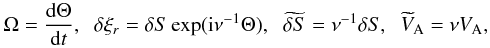 Mathematical equation: \begin{equation} \Omega = \frac{{\rm d}\Theta}{{\rm d}t}, \;\; \delta\xi_r = \delta S\exp({\rm i}\nu^{-1}\Theta), \;\; \widetilde{\delta S} = \nu^{-1}\delta S , \;\; \widetilde{V}_{\rm A} = \nu V_{\rm A} , \label{eq:4.3a} \end{equation}