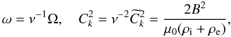 Mathematical equation: \begin{equation} \omega = \nu^{-1}\Omega, \quad C_k^2 = \nu^{-2}\widetilde{C}_k^2 = \frac{2B^2}{\mu_0(\rho_{\rm i} + \rho_{\rm e})}, \label{eq:4.4a} \end{equation}