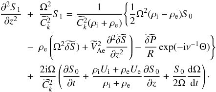 Mathematical equation: \begin{eqnarray} \frac{\partial^2 S_1}{\partial z^2} &+& \frac{\Omega^2}{\widetilde{C}_k^2}S_1 = \frac1{\widetilde{C}_k^2(\rho_{\rm i} + \rho_{\rm e})}\Bigg\{ \frac12\Omega^2(\rho_{\rm i} - \rho_{\rm e})S_0 \nonumber\\ &-& \rho_{\rm e}\left(\Omega^2\widetilde{\delta S}) + \widetilde{V}_{\rm Ae}^2 \frac{\partial^2\widetilde{\delta S}}{\partial z^2}\right) - \frac{\widetilde{\delta P}}R\exp(-{\rm i}\nu^{-1}\Theta)\Bigg\} \nonumber\\ &+& \frac{2{\rm i}\Omega}{\widetilde{C}_k^2} \left(\frac{\partial S_0}{\partial t} + \frac{\rho_{\rm i} U_{\rm i} + \rho_{\rm e} U_{\rm e}} {\rho_{\rm i} + \rho_{\rm e}}\frac{\partial S_0} {\partial z} + \frac{S_0}{2\Omega}\frac{{\rm d}\Omega}{{\rm d}t}\right)\cdot \label{eq:4.6} \end{eqnarray}