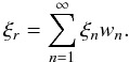 Mathematical equation: \begin{equation} \xi_r = \sum_{n=1}^\infty \xi_n w_n . \label{eq:4.19} \end{equation}
