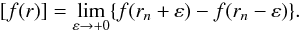 Mathematical equation: \begin{equation} [f(r)] = \lim_{\varepsilon \to +0}\{f(r_n + \varepsilon) - f(r_n - \varepsilon)\}. \label{eq:4.22} \end{equation}