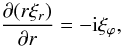 Mathematical equation: \begin{equation} \frac{\partial(r\xi_r)}{\partial r} = -{\rm i}\xi_\varphi, \label{eq:4.24} \end{equation}